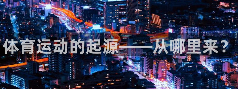体育运动的起源——从哪里来？
